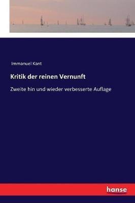 Kritik der reinen Vernunft: Zweite hin und wieder verbesserte Auflage - Immanuel Kant - cover
