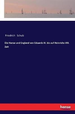 Die Hanse und England von Eduards III. bis auf Heinrichs VIII. Zeit - Friedrich Schulz - cover