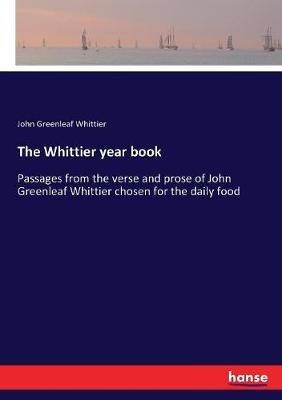 The Whittier year book: Passages from the verse and prose of John Greenleaf Whittier chosen for the daily food - John Greenleaf Whittier - cover