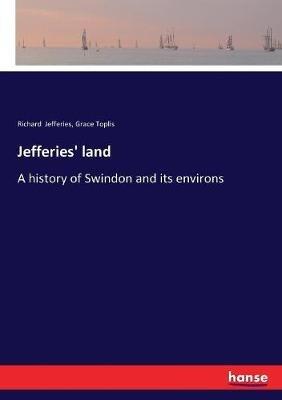 Jefferies' land: A history of Swindon and its environs - Richard Jefferies,Grace Toplis - cover