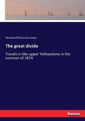 The great divide: Travels in the upper Yellowstone in the summer of 1874 - Windhamthomas Dunraven - cover