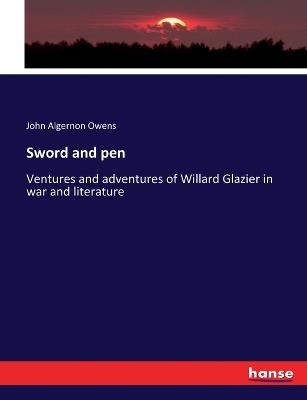 Sword and pen: Ventures and adventures of Willard Glazier in war and literature - John Algernon Owens - cover
