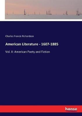 American Literature - 1607-1885: Vol. II: American Poety and Fiction - Charles Francis Richardson - cover