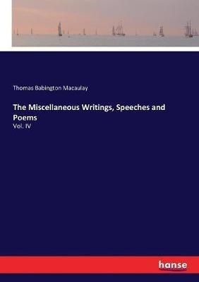 The Miscellaneous Writings, Speeches and Poems: Vol. IV - Thomas Babington Macaulay - cover