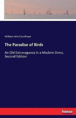 The Paradise of Birds: An Old Extravaganza in a Modern Dress. Second Edition - William John Courthope - cover