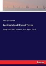 Continental and Oriental Travels: Being Excursions in France, Italy, Egypt, Sinai ...