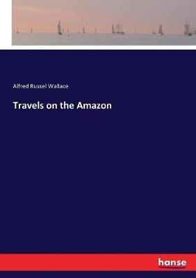 Travels on the Amazon - Alfred Russel Wallace - cover