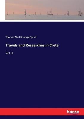 Travels and Researches in Crete: Vol. II. - Thomas Abel Brimage Spratt - cover