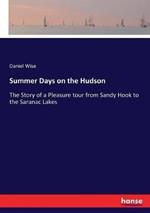 Summer Days on the Hudson: The Story of a Pleasure tour from Sandy Hook to the Saranac Lakes
