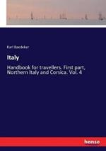 Italy: Handbook for travellers. First part, Northern Italy and Corsica. Vol. 4