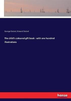 The child's coloured gift book: with one hundred illustrations - George Dalziel,Edward Dalziel - cover