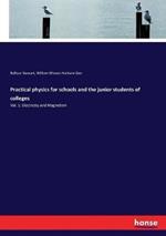 Practical physics for schools and the junior students of colleges: Vol. 1: Electricity and Magnetism