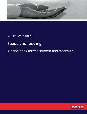 Feeds and feeding: A hand-book for the student and stockman - William Arnon Henry - cover