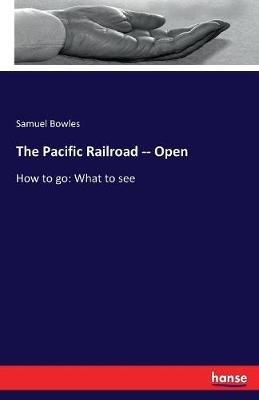 The Pacific Railroad -- Open: How to go: What to see - Samuel Bowles - cover
