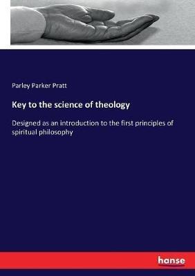 Key to the science of theology: Designed as an introduction to the first principles of spiritual philosophy - Parley Parker Pratt - cover