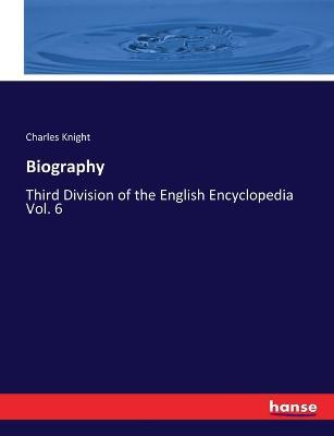 Biography: Third Division of the English Encyclopedia Vol. 6 - Charles Knight - cover
