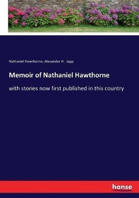 Memoir of Nathaniel Hawthorne: with stories now first published in this country - Nathaniel Hawthorne,Alexander H Japp - cover