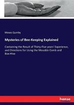 Mysteries of Bee-Keeping Explained: Containing the Result of Thirty-Five years' Experience, and Directions for Using the Movable Comb and Box-Hive