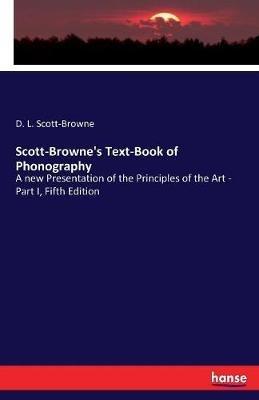 Scott-Browne's Text-Book of Phonography: A new Presentation of the Principles of the Art - Part I, Fifth Edition - D L Scott-Browne - cover