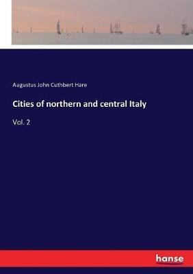 Cities of northern and central Italy: Vol. 2 - Augustus John Cuthbert Hare - cover
