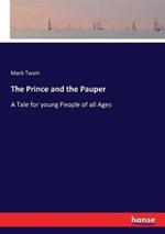 The Prince and the Pauper: A Tale for young People of all Ages