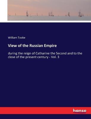 View of the Russian Empire: during the reign of Catharine the Second and to the close of the present century - Vol. 3 - William Tooke - cover