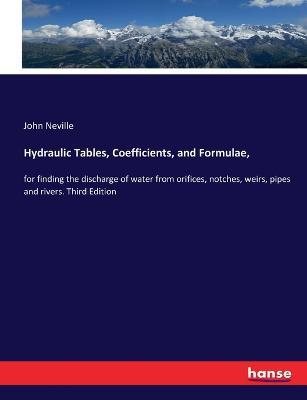 Hydraulic Tables, Coefficients, and Formulae,: for finding the discharge of water from orifices, notches, weirs, pipes and rivers. Third Edition - John Neville - cover