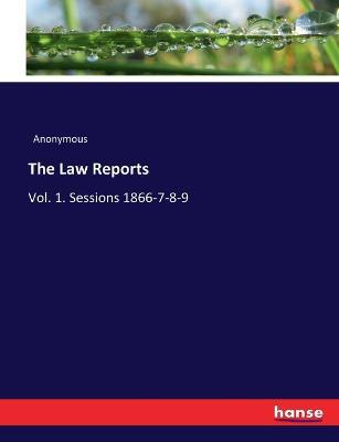 The Law Reports: Vol. 1. Sessions 1866-7-8-9 - Anonymous - cover