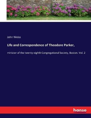 Life and Correspondence of Theodore Parker,: minister of the twenty-eighth Congregational Society, Boston. Vol. 2 - John Weiss - cover