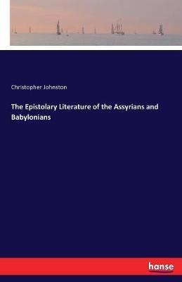 The Epistolary Literature of the Assyrians and Babylonians - Christopher Johnston - cover
