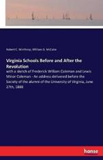 Virginia Schools Before and After the Revolution: with a sketch of Frederick William Coleman and Lewis Minor Coleman - An address delivered before the Society of the alumni of the University of Virginia, June 27th, 1888
