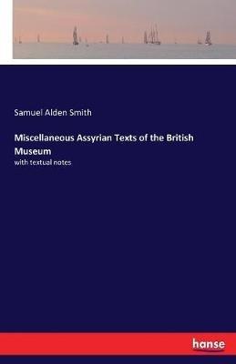 Miscellaneous Assyrian Texts of the British Museum: with textual notes - Samuel Alden Smith - cover