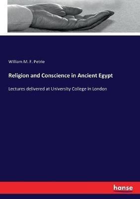 Religion and Conscience in Ancient Egypt: Lectures delivered at University College in London - William M F Petrie - cover