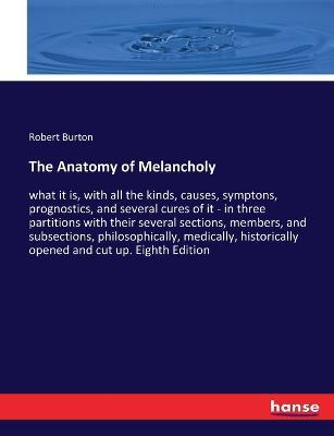 The Anatomy of Melancholy: what it is, with all the kinds, causes, symptons, prognostics, and several cures of it - in three partitions with their several sections, members, and subsections, philosophically, medically, historically opened and cut up. Eight - Robert Burton - cover