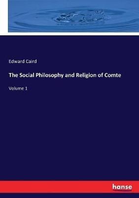 The Social Philosophy and Religion of Comte: Volume 1 - Edward Caird - cover