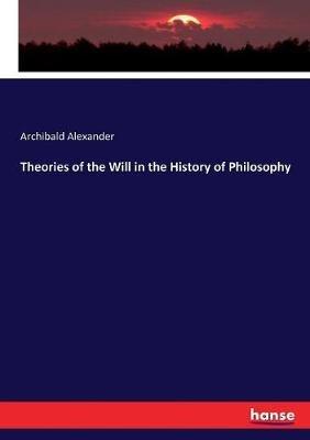 Theories of the Will in the History of Philosophy - Archibald Alexander - cover