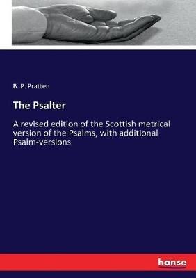 The Psalter: A revised edition of the Scottish metrical version of the Psalms, with additional Psalm-versions - B P Pratten - cover
