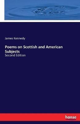 Poems on Scottish and American Subjects: Second Edition - James Kennedy - cover