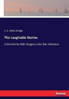 The Laughable Stories: Collected by Mar Gregory John Bar Hebraeus - E a Wallis Budge - cover