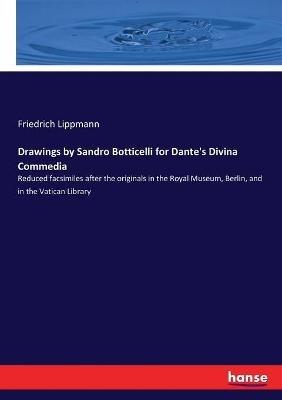 Drawings by Sandro Botticelli for Dante's Divina Commedia: Reduced facsimiles after the originals in the Royal Museum, Berlin, and in the Vatican Library - Friedrich Lippmann - cover