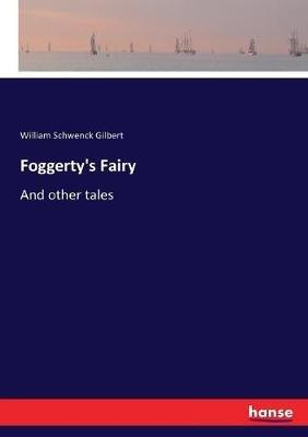 Foggerty's Fairy: And other tales - William Schwenck Gilbert - cover