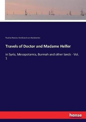 Travels of Doctor and Madame Helfer: in Syria, Mesopotamia, Burmah and other lands - Vol. 1 - Ferdinand Von Hochstetter,Pauline Nostitz - cover