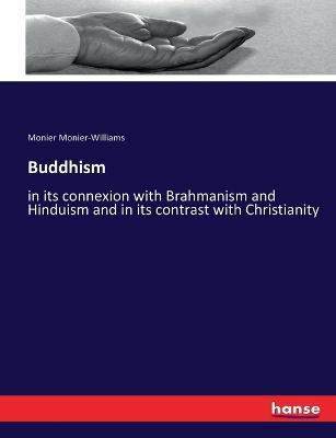 Buddhism: in its connexion with Brahmanism and Hinduism and in its contrast with Christianity - Monier Monier-Williams - cover