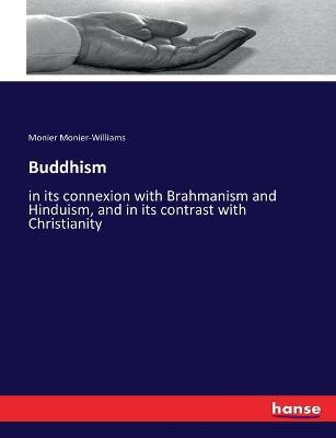 Buddhism: in its connexion with Brahmanism and Hinduism, and in its contrast with Christianity - Monier Monier-Williams - cover