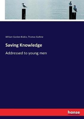 Saving Knowledge: Addressed to young men - William Garden Blaikie,Thomas Guthrie - cover