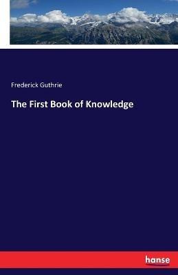 The First Book of Knowledge - Frederick Guthrie - cover