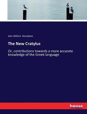 The New Cratylus: Or, contributions towards a more accurate knowledge of the Greek language - John William Donaldson - cover