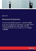 Grammatical Institutes: Or, an easy introduction to Dr. Lowth's English grammar. Designed for the use of schools, and to lead young gentlemen and ladies, into the knowledge of the first principles of the English language - John Ash - cover