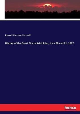 History of the Great Fire in Saint John, June 20 and 21, 1877 - Russell Herman Conwell - cover