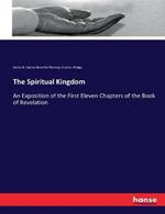 The Spiritual Kingdom: An Exposition of the First Eleven Chapters of the Book of Revelation